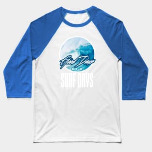 Good Days Are Surf Days Baseball T-Shirt